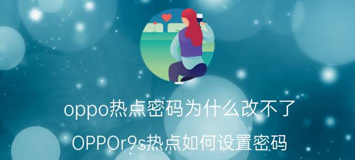 oppo热点密码为什么改不了 OPPOr9s热点如何设置密码？